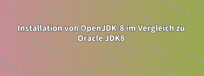 Installation von OpenJDK-8 im Vergleich zu Oracle JDK8