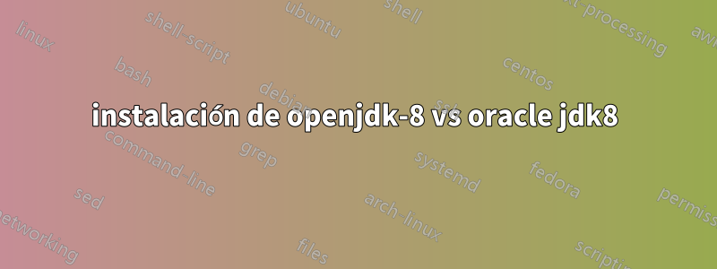 instalación de openjdk-8 vs oracle jdk8