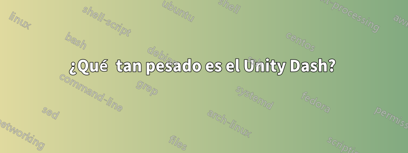 ¿Qué tan pesado es el Unity Dash?