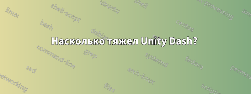 Насколько тяжел Unity Dash?