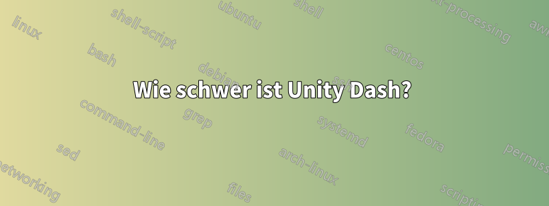 Wie schwer ist Unity Dash?