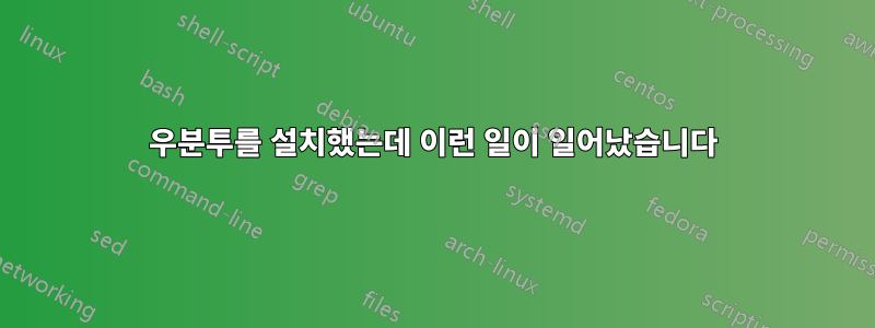 우분투를 설치했는데 이런 일이 일어났습니다