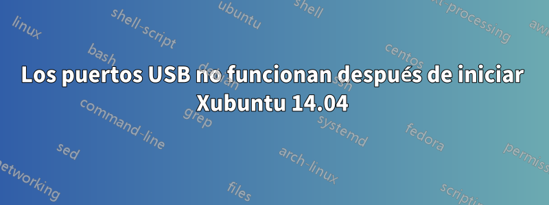 Los puertos USB no funcionan después de iniciar Xubuntu 14.04