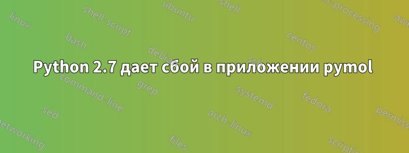 Python 2.7 дает сбой в приложении pymol