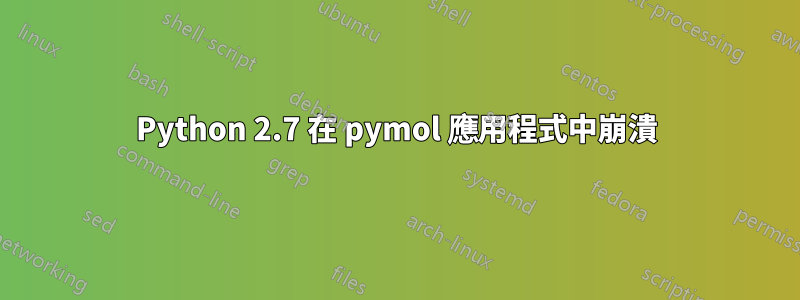 Python 2.7 在 pymol 應用程式中崩潰