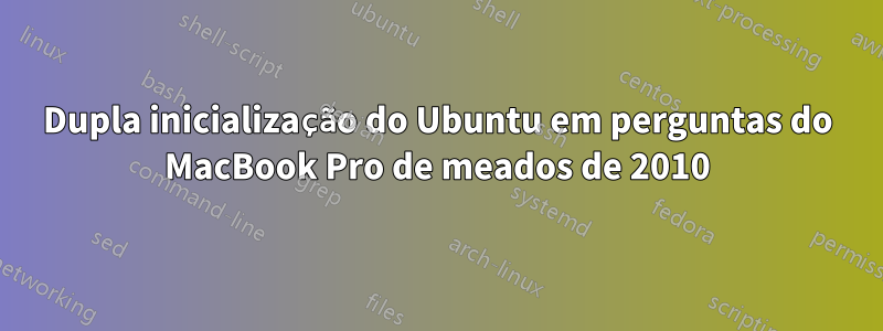 Dupla inicialização do Ubuntu em perguntas do MacBook Pro de meados de 2010