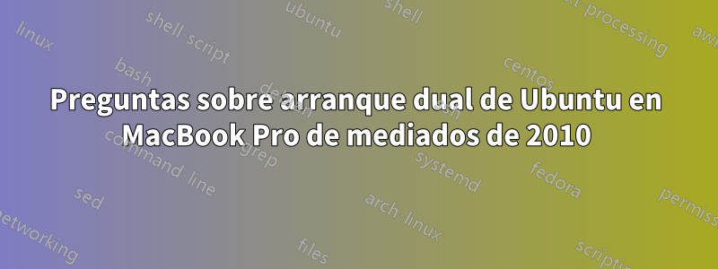 Preguntas sobre arranque dual de Ubuntu en MacBook Pro de mediados de 2010