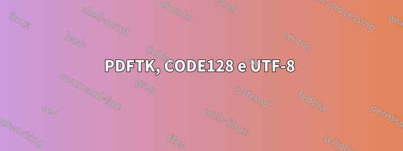 PDFTK, CODE128 e UTF-8