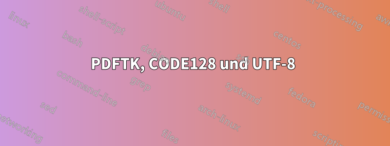 PDFTK, CODE128 und UTF-8