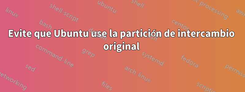 Evite que Ubuntu use la partición de intercambio original