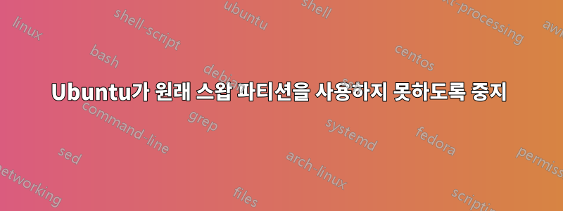 Ubuntu가 원래 스왑 파티션을 사용하지 못하도록 중지