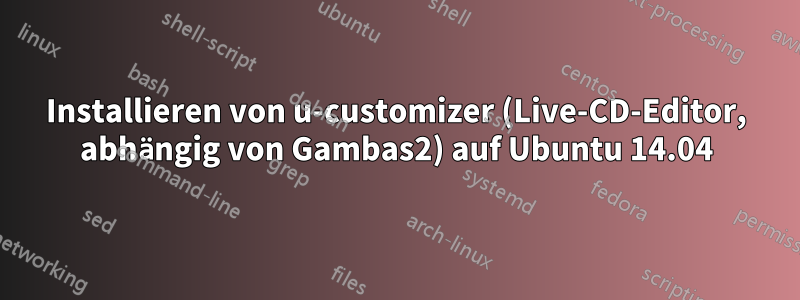 Installieren von u-customizer (Live-CD-Editor, abhängig von Gambas2) auf Ubuntu 14.04