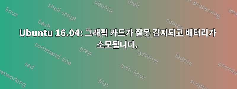 Ubuntu 16.04: 그래픽 카드가 잘못 감지되고 배터리가 소모됩니다.