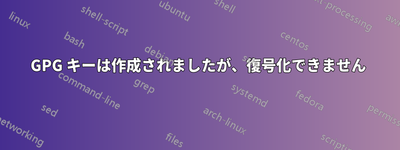 GPG キーは作成されましたが、復号化できません