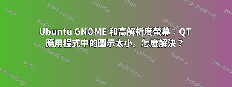 Ubuntu GNOME 和高解析度螢幕：QT 應用程式中的圖示太小。怎麼解決？