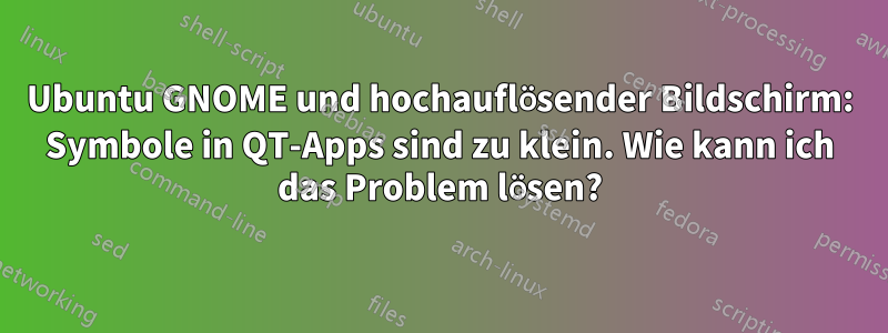 Ubuntu GNOME und hochauflösender Bildschirm: Symbole in QT-Apps sind zu klein. Wie kann ich das Problem lösen?