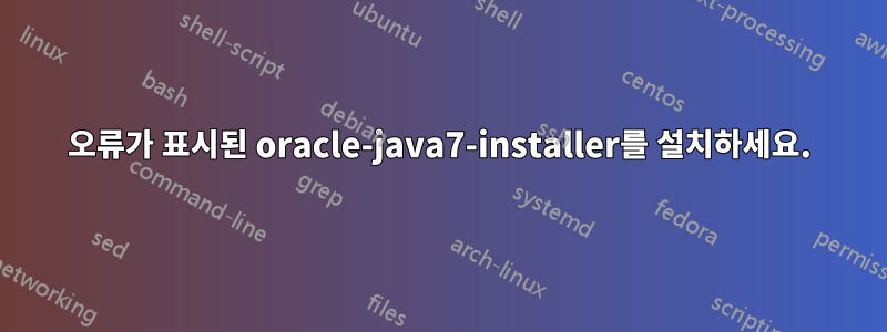 오류가 표시된 oracle-java7-installer를 설치하세요.