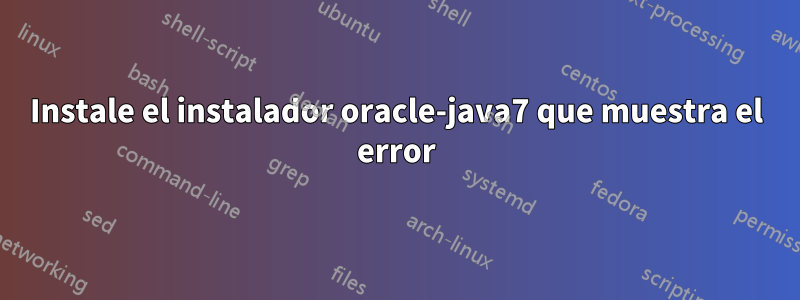 Instale el instalador oracle-java7 que muestra el error