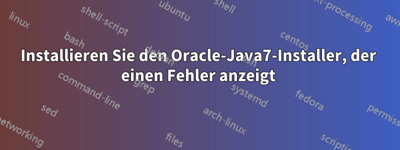 Installieren Sie den Oracle-Java7-Installer, der einen Fehler anzeigt