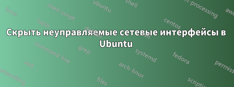 Скрыть неуправляемые сетевые интерфейсы в Ubuntu