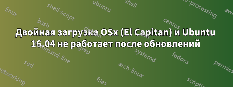 Двойная загрузка OSx (El Capitan) и Ubuntu 16.04 не работает после обновлений