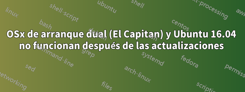 OSx de arranque dual (El Capitan) y Ubuntu 16.04 no funcionan después de las actualizaciones