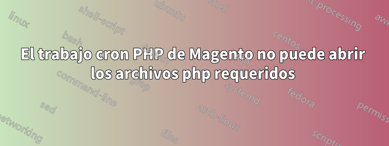 El trabajo cron PHP de Magento no puede abrir los archivos php requeridos