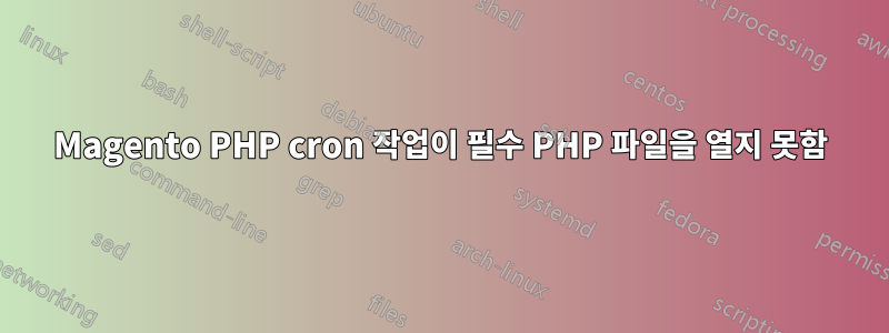 Magento PHP cron 작업이 필수 PHP 파일을 열지 못함