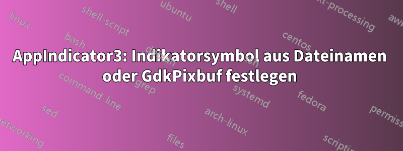 AppIndicator3: Indikatorsymbol aus Dateinamen oder GdkPixbuf festlegen