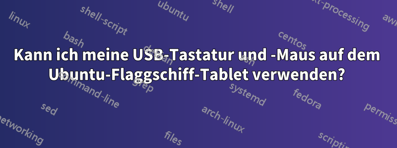 Kann ich meine USB-Tastatur und -Maus auf dem Ubuntu-Flaggschiff-Tablet verwenden?