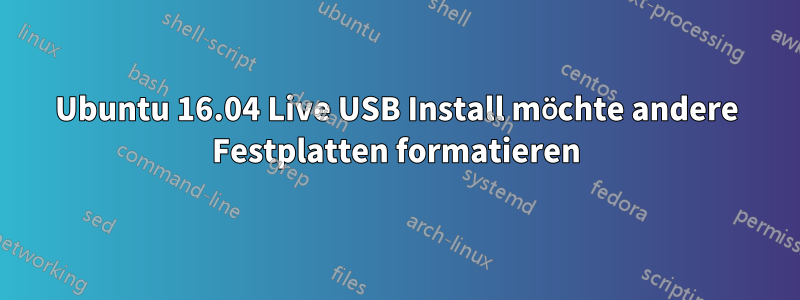 Ubuntu 16.04 Live USB Install möchte andere Festplatten formatieren