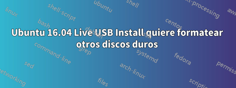 Ubuntu 16.04 Live USB Install quiere formatear otros discos duros