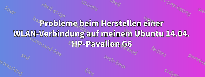 Probleme beim Herstellen einer WLAN-Verbindung auf meinem Ubuntu 14.04. HP-Pavalion G6