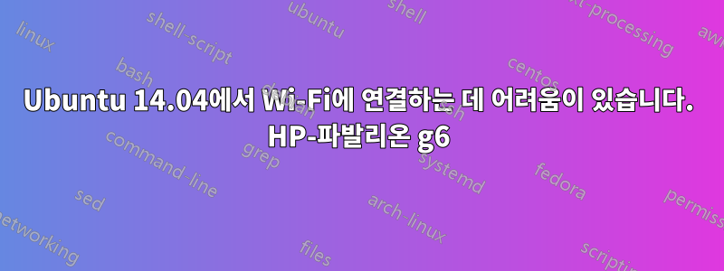 Ubuntu 14.04에서 Wi-Fi에 연결하는 데 어려움이 있습니다. HP-파발리온 g6