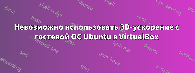 Невозможно использовать 3D-ускорение с гостевой ОС Ubuntu в VirtualBox