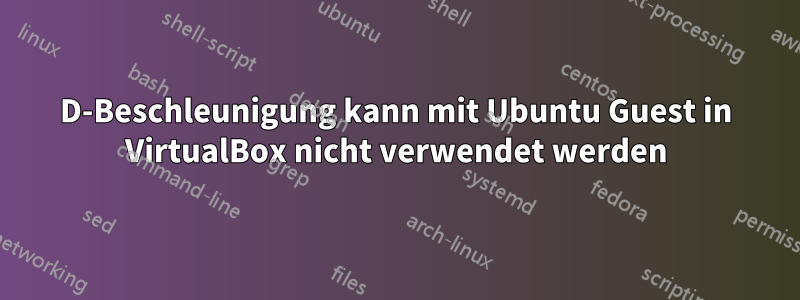 3D-Beschleunigung kann mit Ubuntu Guest in VirtualBox nicht verwendet werden