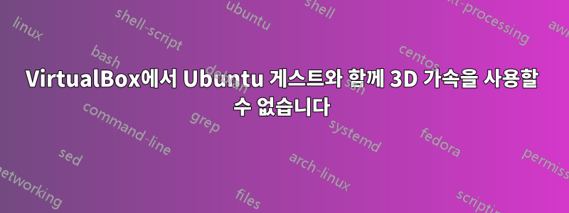 VirtualBox에서 Ubuntu 게스트와 함께 3D 가속을 사용할 수 없습니다