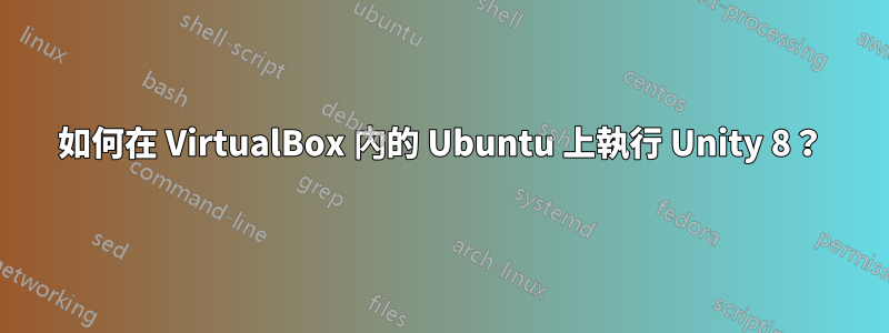 如何在 VirtualBox 內的 Ubuntu 上執行 Unity 8？