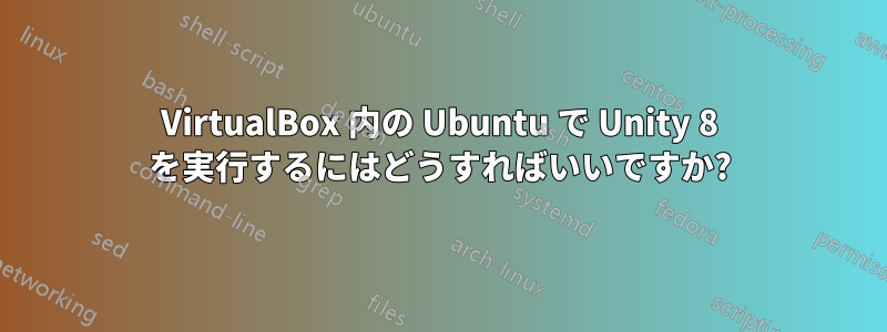 VirtualBox 内の Ubuntu で Unity 8 を実行するにはどうすればいいですか?