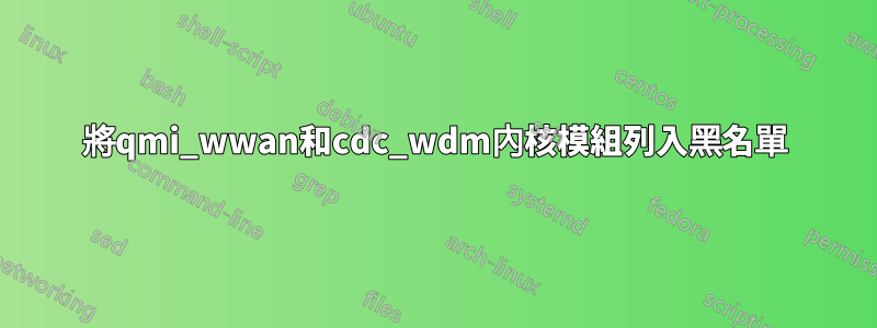 將qmi_wwan和cdc_wdm內核模組列入黑名單