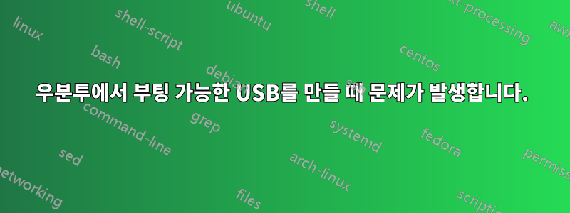 우분투에서 부팅 가능한 USB를 만들 때 문제가 발생합니다.