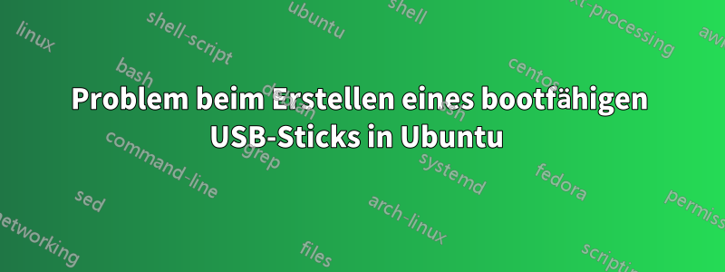 Problem beim Erstellen eines bootfähigen USB-Sticks in Ubuntu 