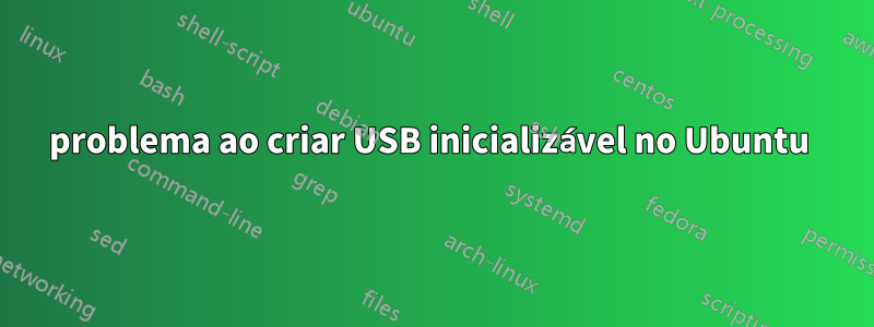 problema ao criar USB inicializável no Ubuntu 