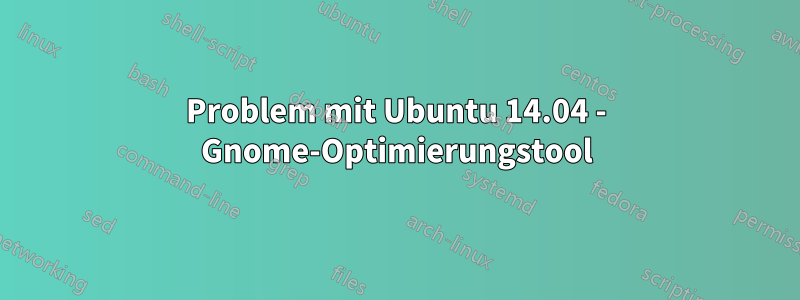 Problem mit Ubuntu 14.04 - Gnome-Optimierungstool