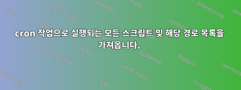 cron 작업으로 실행되는 모든 스크립트 및 해당 경로 목록을 가져옵니다.