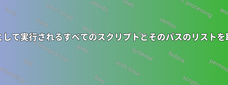 cronジョブとして実行されるすべてのスクリプトとそのパスのリストを取得します。