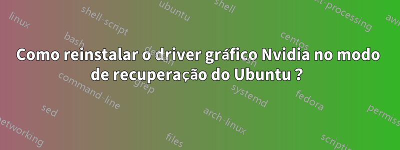 Como reinstalar o driver gráfico Nvidia no modo de recuperação do Ubuntu？