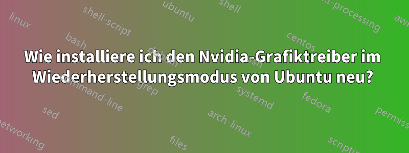 Wie installiere ich den Nvidia-Grafiktreiber im Wiederherstellungsmodus von Ubuntu neu?