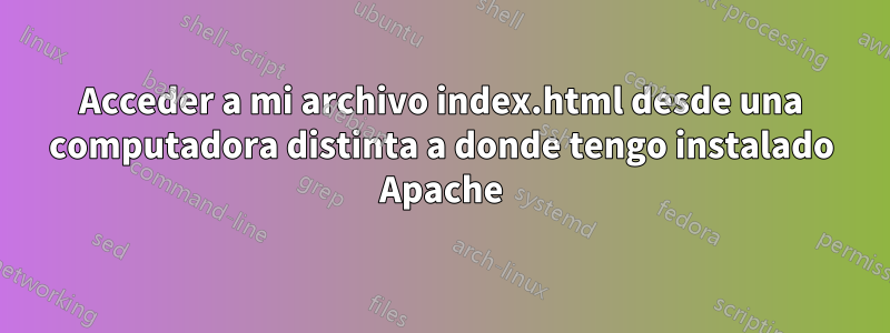 Acceder a mi archivo index.html desde una computadora distinta a donde tengo instalado Apache