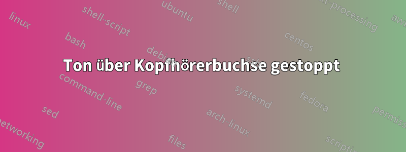 Ton über Kopfhörerbuchse gestoppt